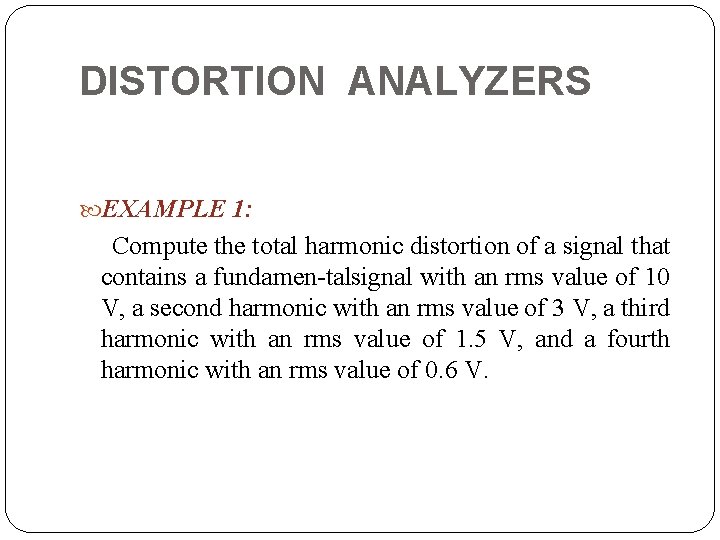 DISTORTION ANALYZERS EXAMPLE 1: Compute the total harmonic distortion of a signal that contains