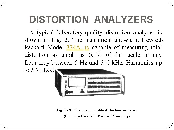 DISTORTION ANALYZERS A typical laboratory quality distortion analyzer is shown in Fig. 2. The