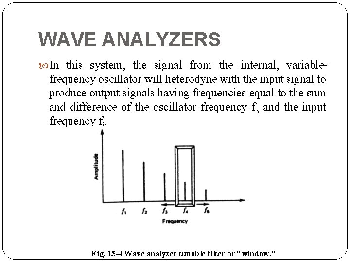 WAVE ANALYZERS In this system, the signal from the internal, variable frequency oscillator will