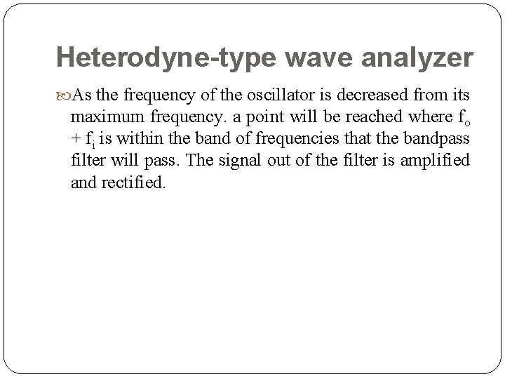 Heterodyne-type wave analyzer As the frequency of the oscillator is decreased from its maximum