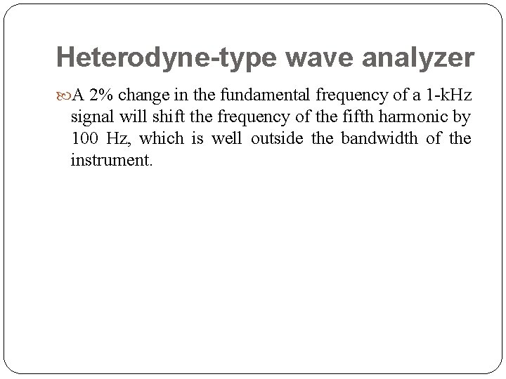 Heterodyne-type wave analyzer A 2% change in the fundamental frequency of a 1 k.