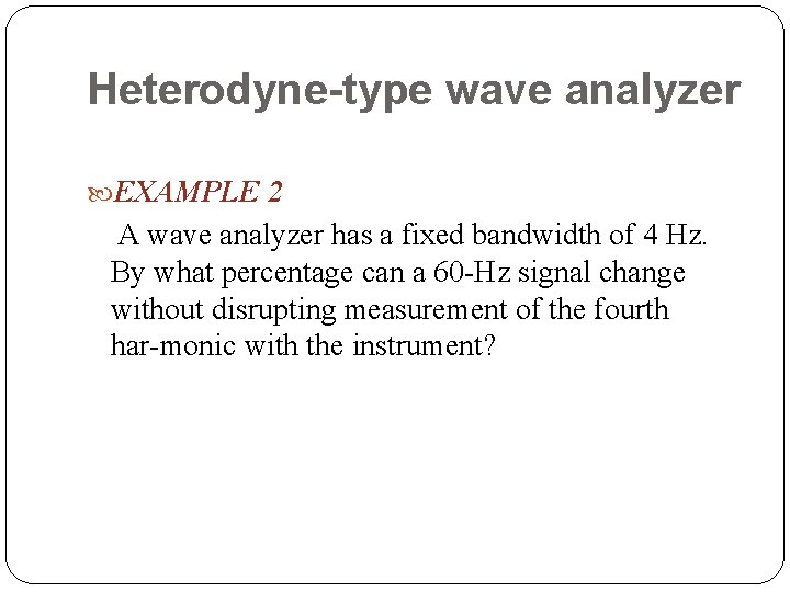 Heterodyne-type wave analyzer EXAMPLE 2 A wave analyzer has a fixed bandwidth of 4