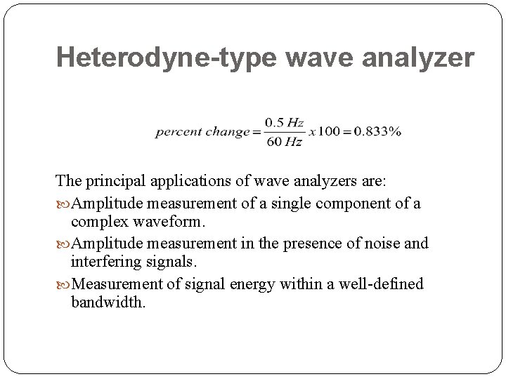 Heterodyne-type wave analyzer The principal applications of wave analyzers are: Amplitude measurement of a