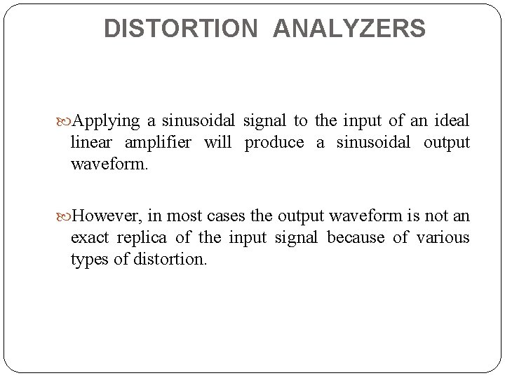 DISTORTION ANALYZERS Applying a sinusoidal signal to the input of an ideal linear amplifier