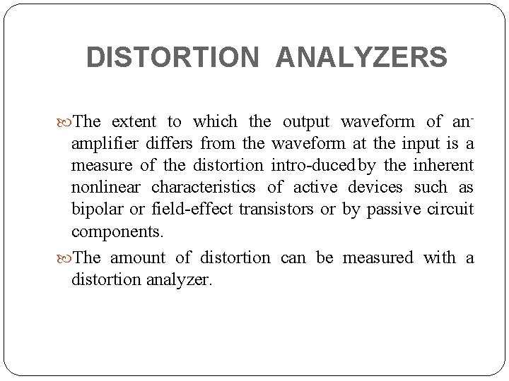 DISTORTION ANALYZERS The extent to which the output waveform of an amplifier differs from