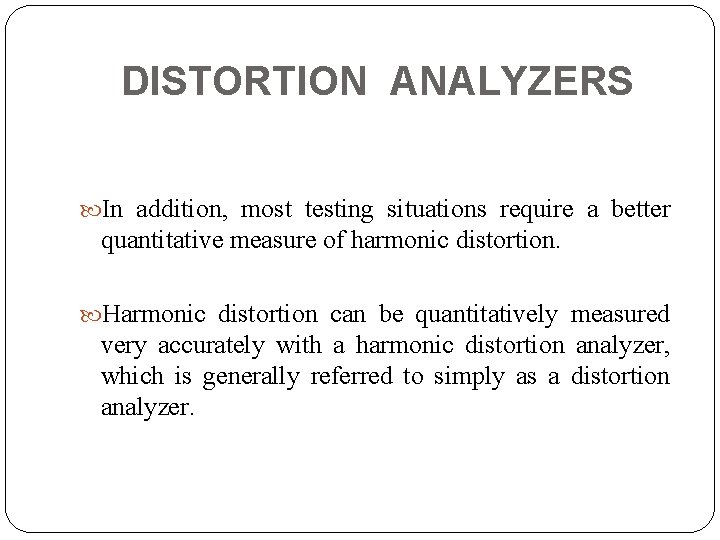 DISTORTION ANALYZERS In addition, most testing situations require a better quantitative measure of harmonic