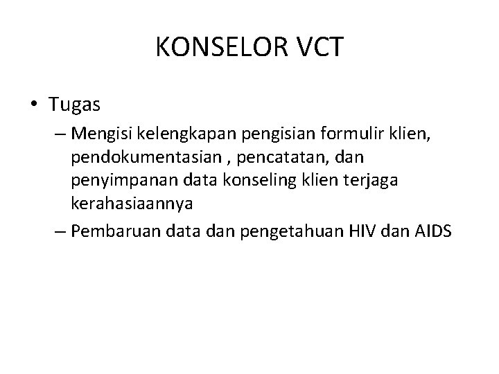 KONSELOR VCT • Tugas – Mengisi kelengkapan pengisian formulir klien, pendokumentasian , pencatatan, dan