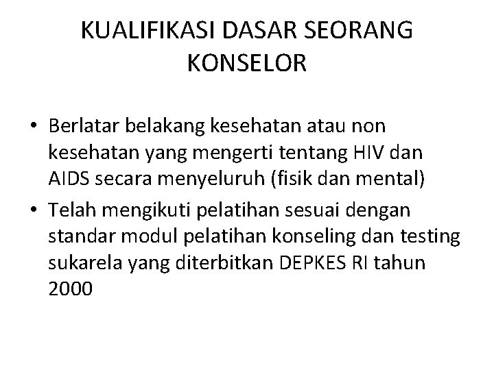 KUALIFIKASI DASAR SEORANG KONSELOR • Berlatar belakang kesehatan atau non kesehatan yang mengerti tentang