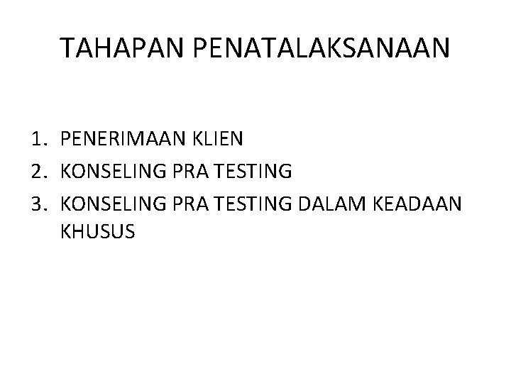 TAHAPAN PENATALAKSANAAN 1. PENERIMAAN KLIEN 2. KONSELING PRA TESTING 3. KONSELING PRA TESTING DALAM