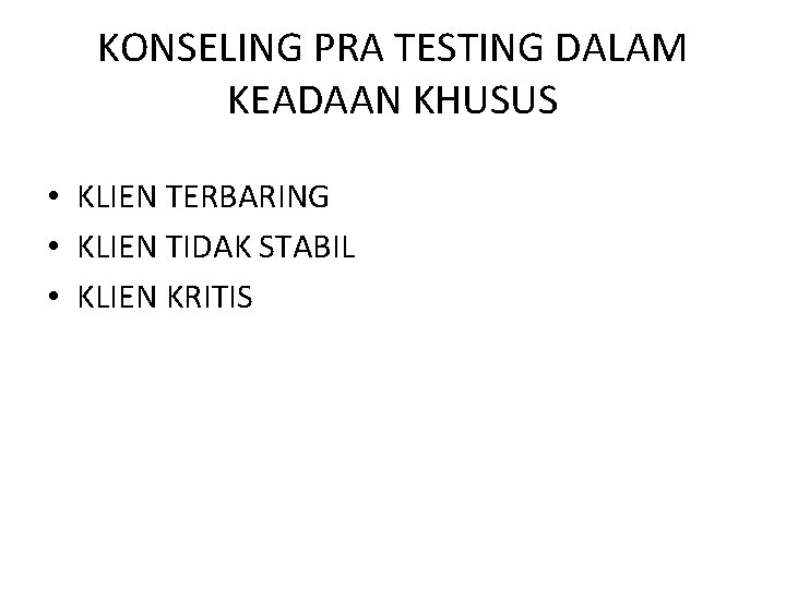 KONSELING PRA TESTING DALAM KEADAAN KHUSUS • KLIEN TERBARING • KLIEN TIDAK STABIL •