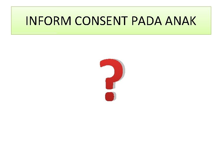 INFORM CONSENT PADA ANAK ? 