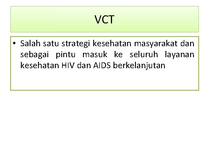 VCT • Salah satu strategi kesehatan masyarakat dan sebagai pintu masuk ke seluruh layanan