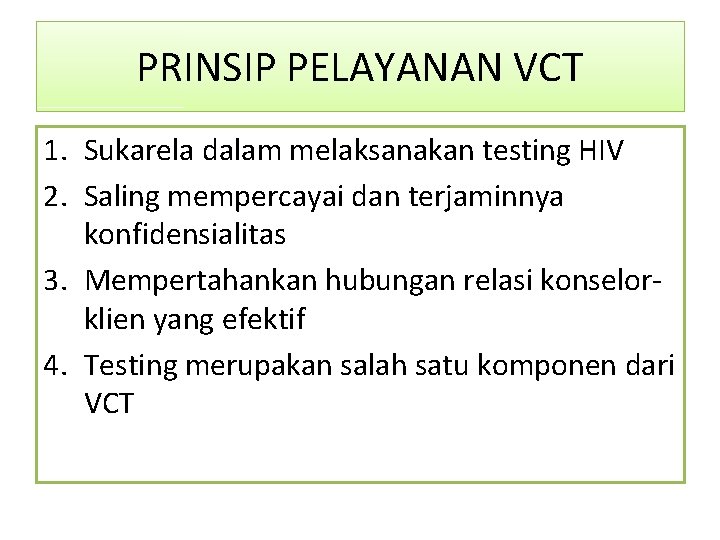 PRINSIP PELAYANAN VCT 1. Sukarela dalam melaksanakan testing HIV 2. Saling mempercayai dan terjaminnya