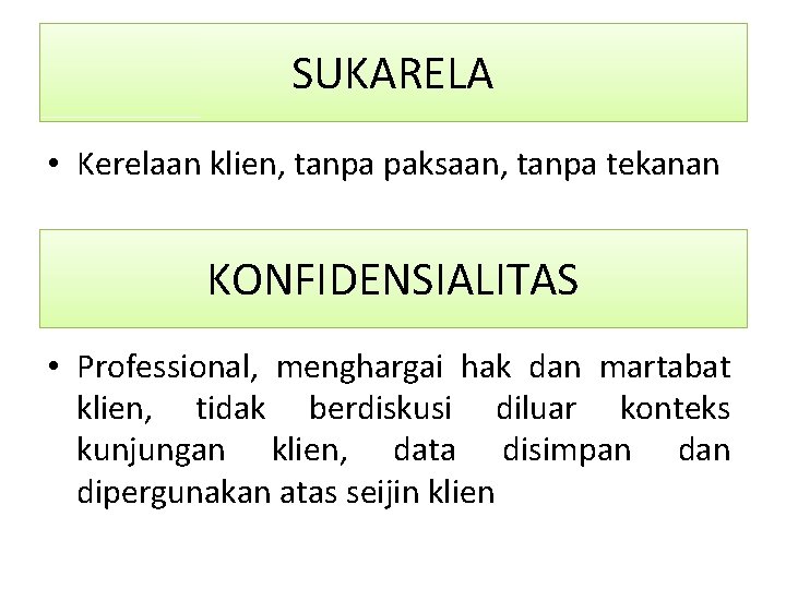 SUKARELA • Kerelaan klien, tanpa paksaan, tanpa tekanan KONFIDENSIALITAS • Professional, menghargai hak dan