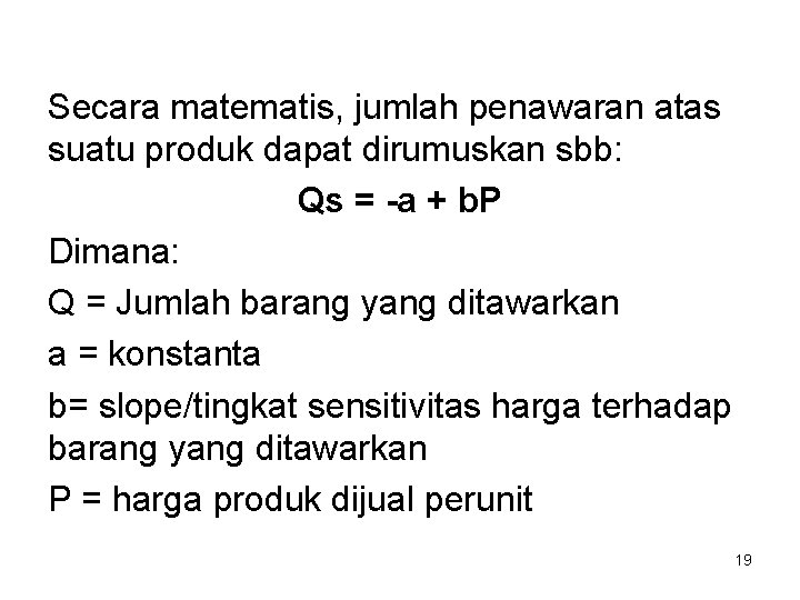 Secara matematis, jumlah penawaran atas suatu produk dapat dirumuskan sbb: Qs = -a +