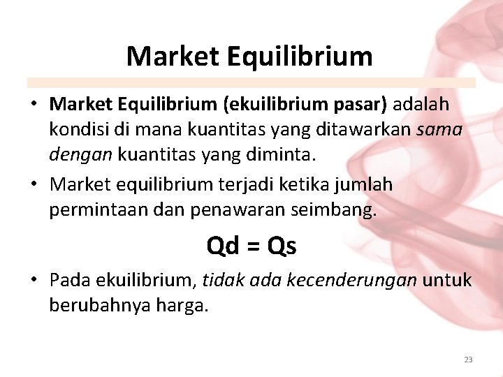Market Equilibrium • Market Equilibrium (ekuilibrium pasar) adalah kondisi di mana kuantitas yang ditawarkan