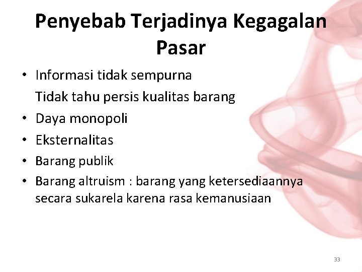 Penyebab Terjadinya Kegagalan Pasar • Informasi tidak sempurna Tidak tahu persis kualitas barang •