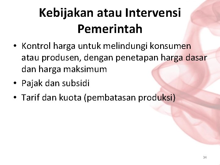 Kebijakan atau Intervensi Pemerintah • Kontrol harga untuk melindungi konsumen atau produsen, dengan penetapan