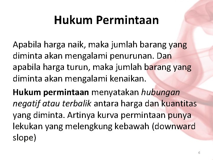 Hukum Permintaan Apabila harga naik, maka jumlah barang yang diminta akan mengalami penurunan. Dan