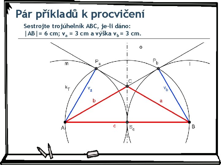 Pár příkladů k procvičení Sestrojte trojúhelník ABC, je-li dáno: |AB|= 6 cm; va =