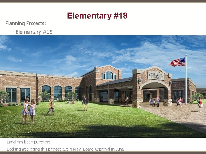 Planning Projects: Elementary #18 Land has been purchase Looking at bidding this project out