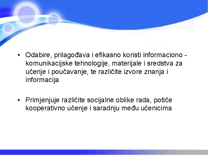  • Odabire, prilagođava i efikasno koristi informaciono - komunikacijske tehnologije, materijale i sredstva