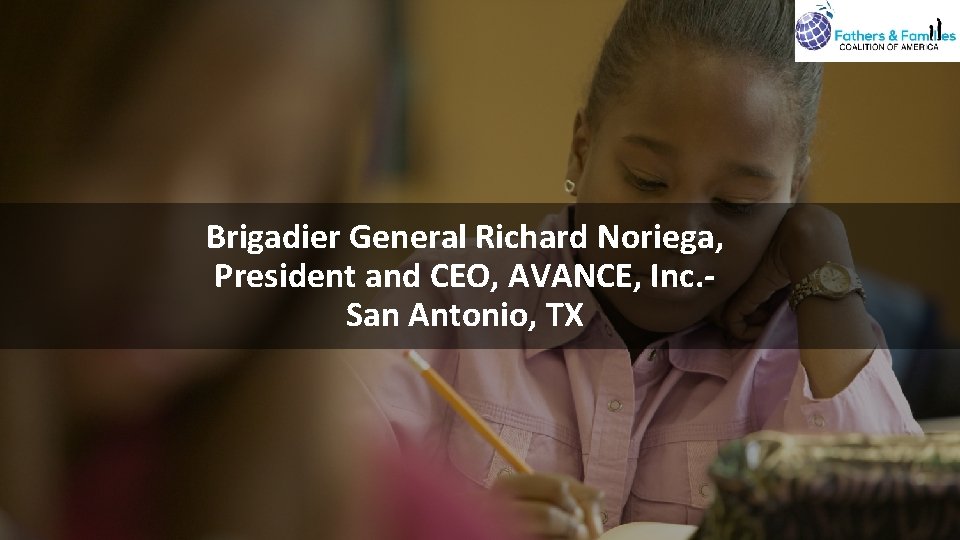 Brigadier General Richard Noriega, President and CEO, AVANCE, Inc. San Antonio, TX Brigadier General Richard Noriega, President and CEO, AVANCE, Inc. San Antonio, TX