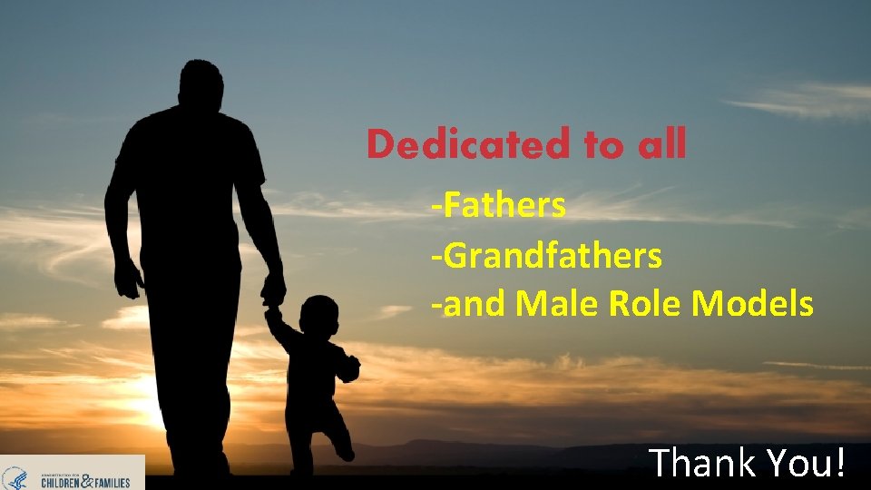 Dedicated to all -Fathers -Grandfathers -and Male Role Models Thank You! Dedicated to all -Fathers -Grandfathers -and Male Role Models Thank You!