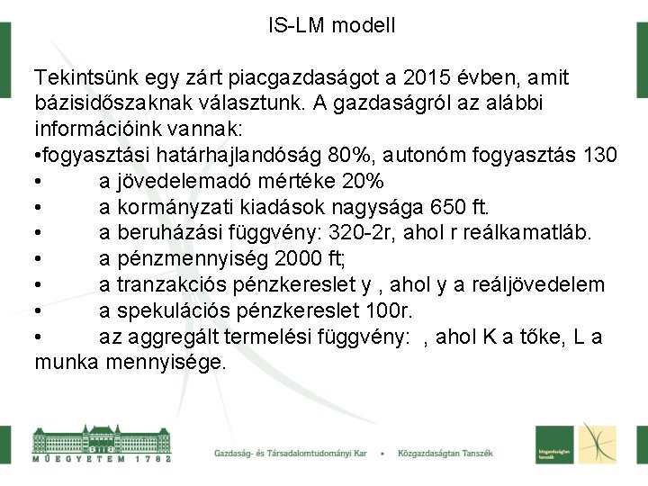 IS-LM modell Tekintsünk egy zárt piacgazdaságot a 2015 évben, amit bázisidőszaknak választunk. A gazdaságról