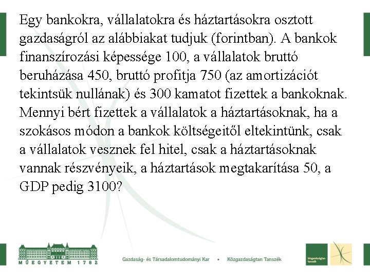 Egy bankokra, vállalatokra és háztartásokra osztott gazdaságról az alábbiakat tudjuk (forintban). A bankok finanszírozási