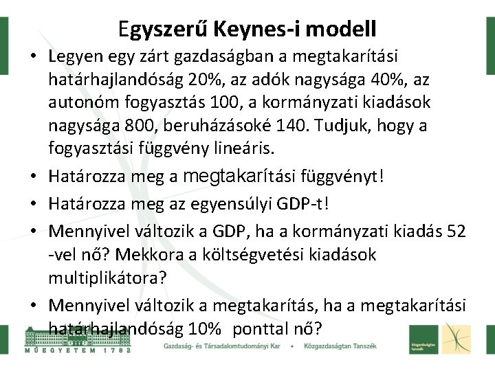 Egyszerű Keynes-i modell • Legyen egy zárt gazdaságban a megtakarítási határhajlandóság 20%, az adók