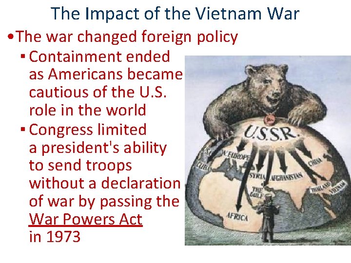 The Impact of the Vietnam War • The war changed foreign policy ▪ Containment