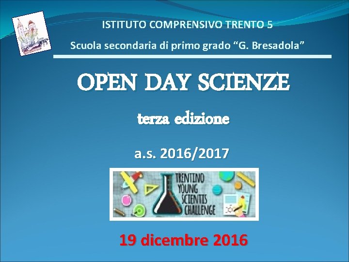 ISTITUTO COMPRENSIVO TRENTO 5 Scuola secondaria di primo grado “G. Bresadola” OPEN DAY SCIENZE