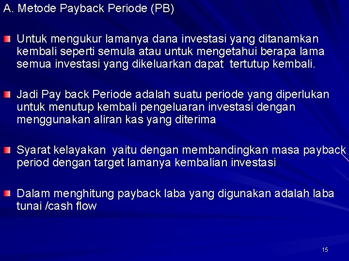 A. Metode Payback Periode (PB) Untuk mengukur lamanya dana investasi yang ditanamkan kembali seperti