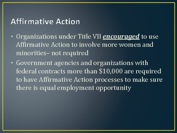 Affirmative Action • Organizations under Title VII encouraged to use Affirmative Action to involve