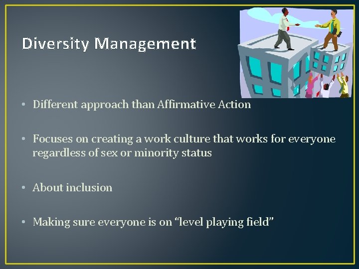 Diversity Management • Different approach than Affirmative Action • Focuses on creating a work