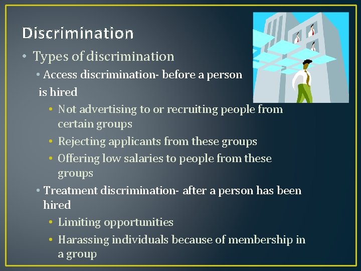 Discrimination • Types of discrimination • Access discrimination- before a person is hired •