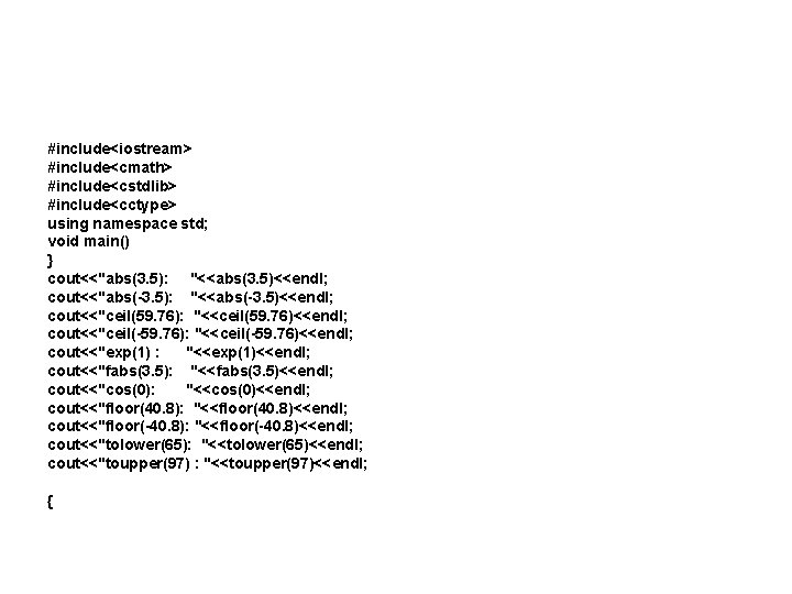 #include<iostream> #include<cmath> #include<cstdlib> #include<cctype> using namespace std; void main() } cout<<"abs(3. 5): "<<abs(3. 5)<<endl;