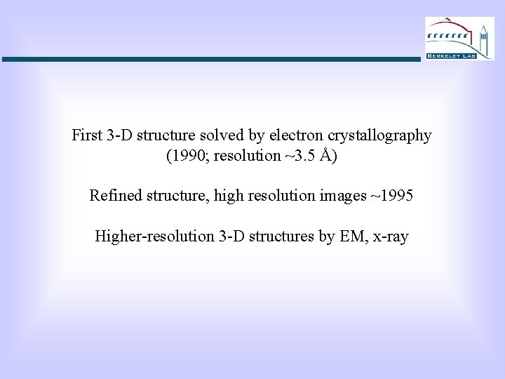 First 3 -D structure solved by electron crystallography (1990; resolution ~3. 5 Å) Refined