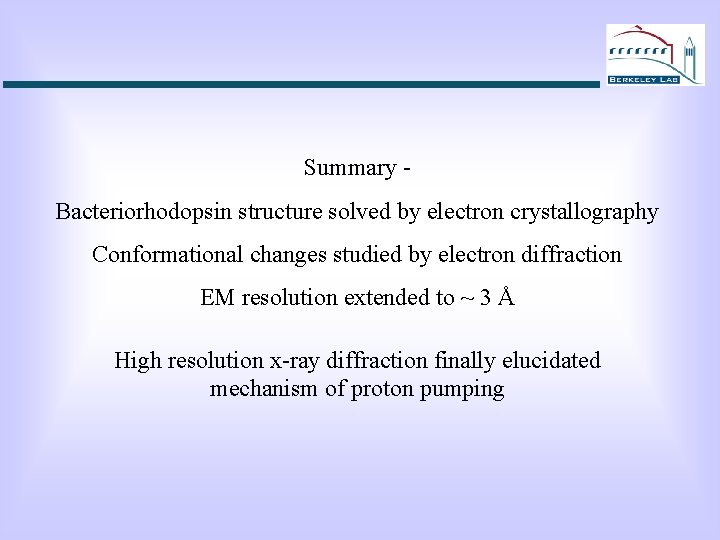 Summary Bacteriorhodopsin structure solved by electron crystallography Conformational changes studied by electron diffraction EM