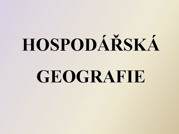 HOSPODÁŘSKÁ GEOGRAFIE 