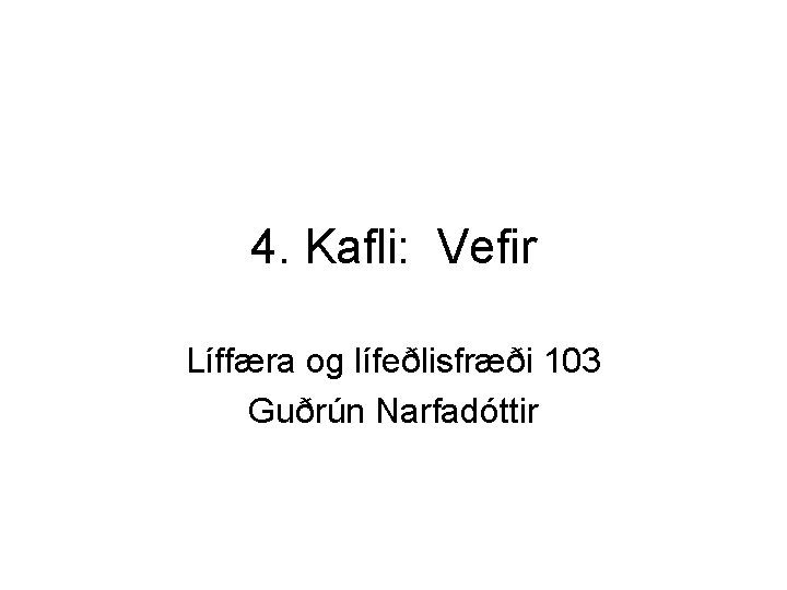 4. Kafli: Vefir Líffæra og lífeðlisfræði 103 Guðrún Narfadóttir 