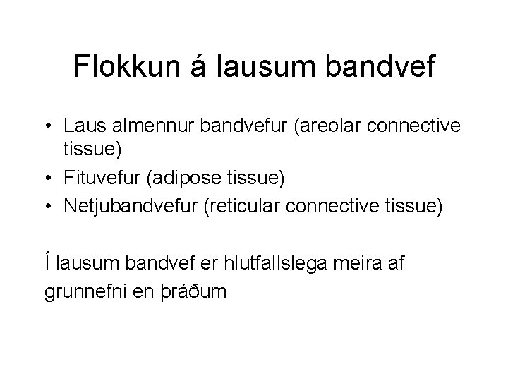 Flokkun á lausum bandvef • Laus almennur bandvefur (areolar connective tissue) • Fituvefur (adipose