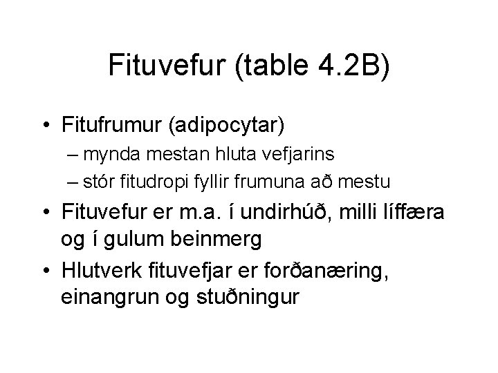 Fituvefur (table 4. 2 B) • Fitufrumur (adipocytar) – mynda mestan hluta vefjarins –