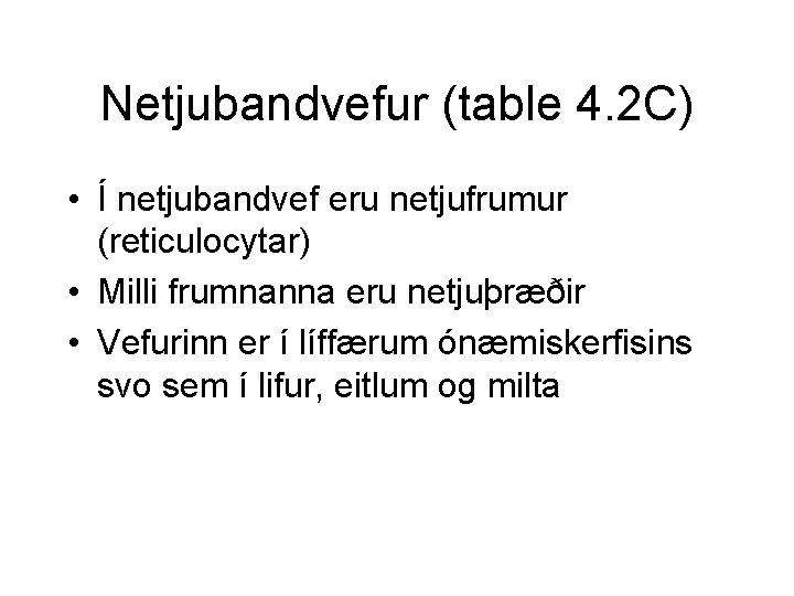 Netjubandvefur (table 4. 2 C) • Í netjubandvef eru netjufrumur (reticulocytar) • Milli frumnanna