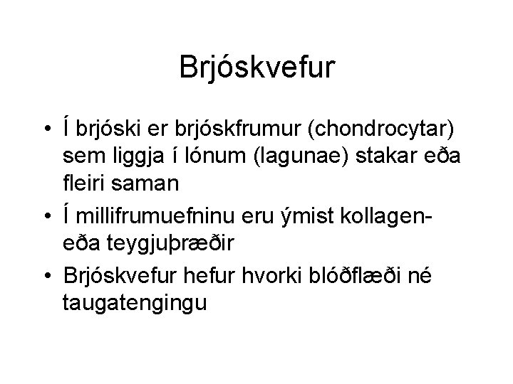 Brjóskvefur • Í brjóski er brjóskfrumur (chondrocytar) sem liggja í lónum (lagunae) stakar eða