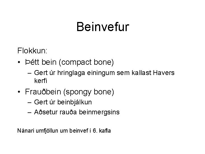 Beinvefur Flokkun: • Þétt bein (compact bone) – Gert úr hringlaga einingum sem kallast