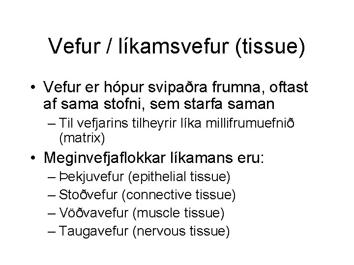 Vefur / líkamsvefur (tissue) • Vefur er hópur svipaðra frumna, oftast af sama stofni,