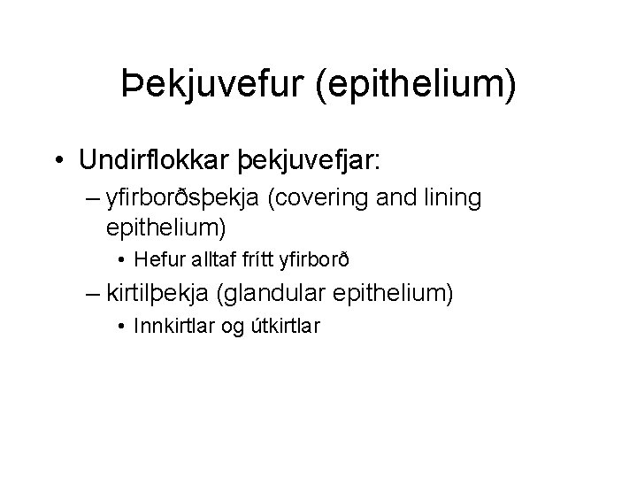 Þekjuvefur (epithelium) • Undirflokkar þekjuvefjar: – yfirborðsþekja (covering and lining epithelium) • Hefur alltaf