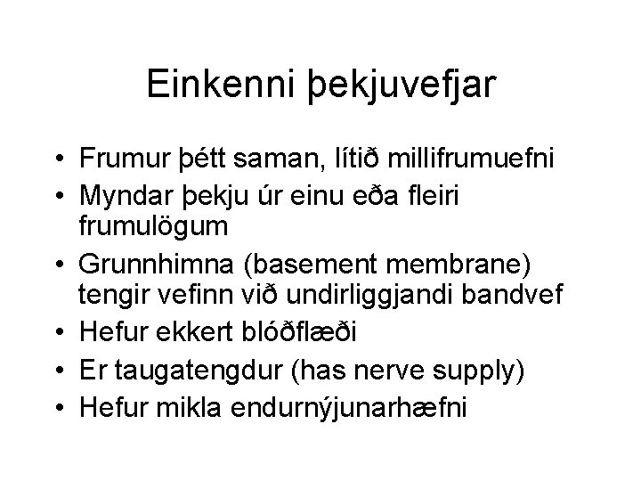 Einkenni þekjuvefjar • Frumur þétt saman, lítið millifrumuefni • Myndar þekju úr einu eða